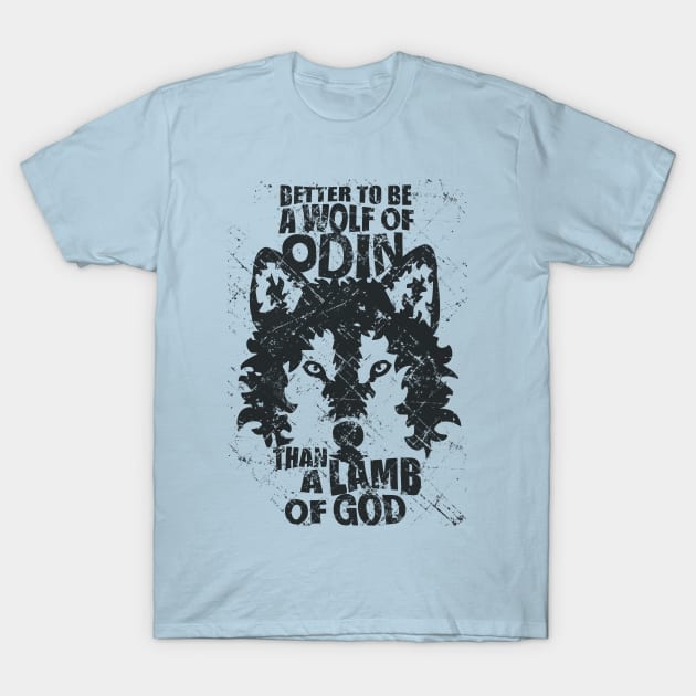 BETTER TO BE A WOLF OF ODIN THAN A LAMB OF GOD T-Shirt by FandomizedRose